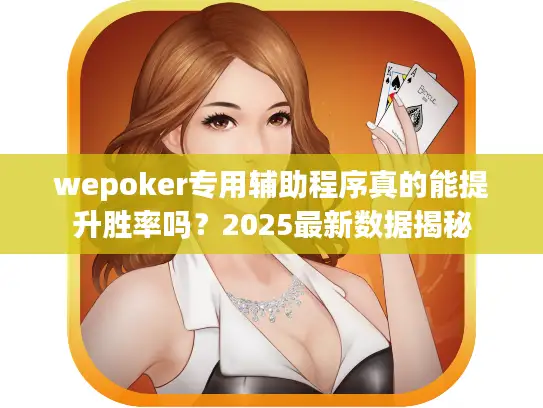 wepoker专用辅助程序真的能提升胜率吗？2025最新数据揭秘