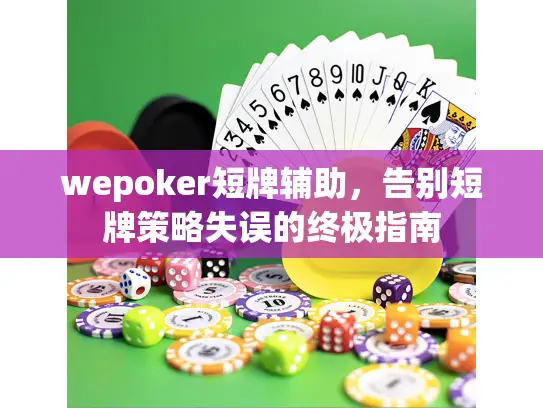 wepoker短牌辅助，告别短牌策略失误的终极指南