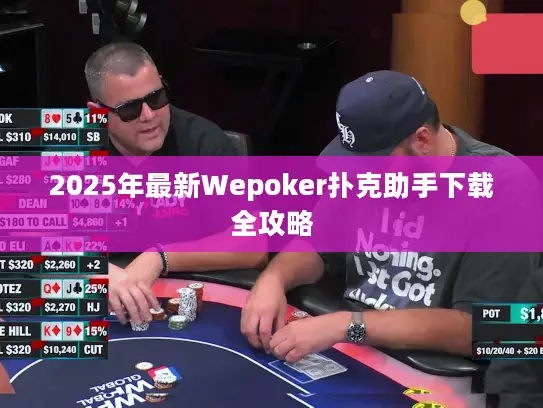 2025年最新Wepoker扑克助手下载全攻略 2025年最新Wepoker扑克助手下载全攻略