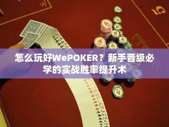怎么玩好WePOKER?新手晋级必学的实战胜率提升术 怎么玩好WePOKER?新手晋级必学的实战胜率提升术