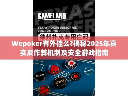 Wepoker有外挂么?揭秘2025年真实反作弊机制及安全游戏指南 Wepoker有外挂么?揭秘2025年真实反作弊机制及安全游戏指南