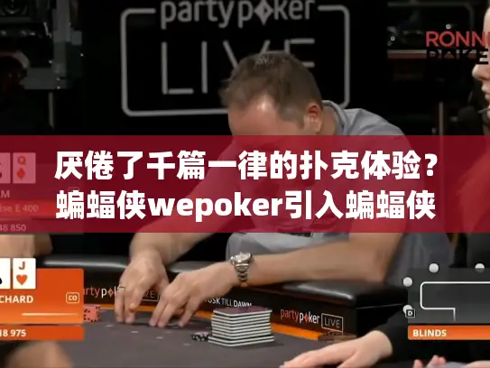 厌倦了千篇一律的扑克体验？蝙蝠侠wepoker引入蝙蝠侠主题新乐趣！