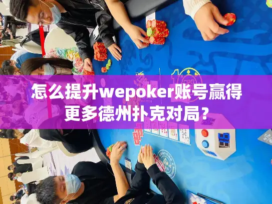 怎么提升wepoker账号赢得更多德州扑克对局？