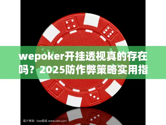 wepoker开挂透视真的存在吗？2025防作弊策略实用指南