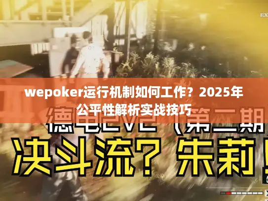 wepoker运行机制如何工作？2025年公平性解析实战技巧
