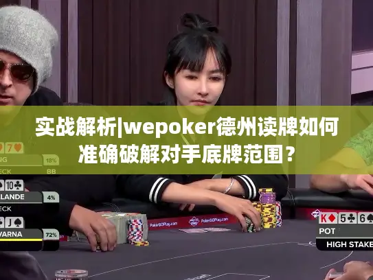 实战解析|wepoker德州读牌如何准确破解对手底牌范围？