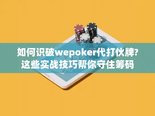 如何识破wepoker代打伙牌?这些实战技巧帮你守住筹码