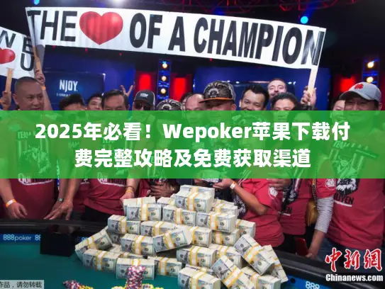 2025年必看!Wepoker苹果下载付费完整攻略及免费获取渠道 2025年必看!Wepoker苹果下载付费完整攻略及免费获取渠道