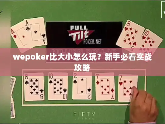 wepoker比大小怎么玩?新手必看实战攻略 wepoker比大小怎么玩?新手必看实战攻略