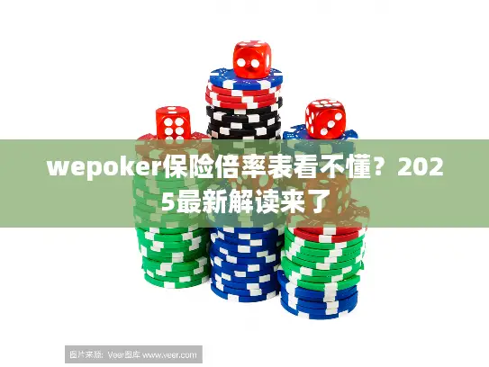 wepoker保险倍率表看不懂?2025最新解读来了 wepoker保险倍率表看不懂?2025最新解读来了