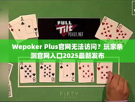 Wepoker Plus官网无法访问？玩家亲测官网入口2025最新发布