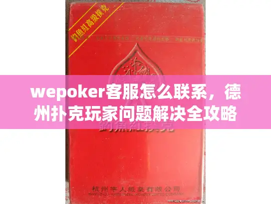 wepoker客服怎么联系,德州扑克玩家问题解决全攻略 wepoker客服怎么联系,德州扑克玩家问题解决全攻略