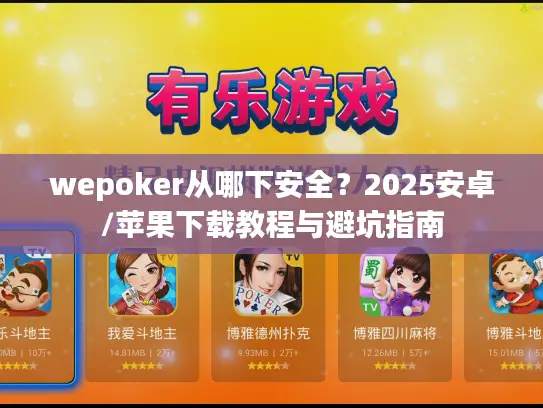 wepoker从哪下安全？2025安卓/苹果下载教程与避坑指南