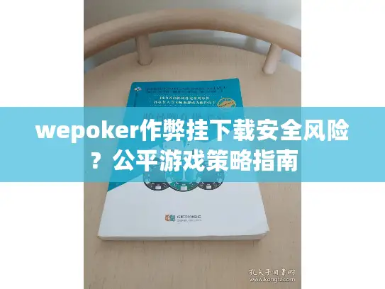 wepoker作弊挂下载安全风险？公平游戏策略指南