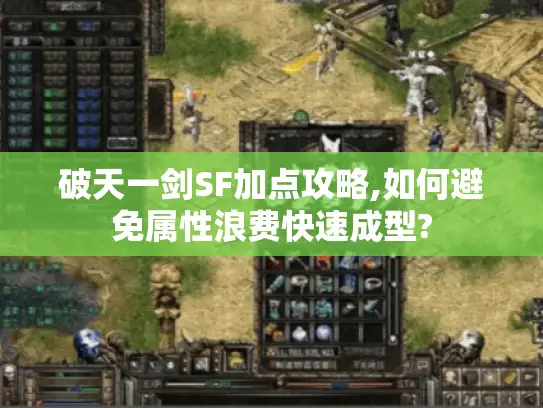 破天一剑SF加点攻略,如何避免属性浪费快速成型?
