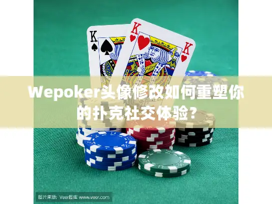 Wepoker头像修改如何重塑你的扑克社交体验? Wepoker头像修改如何重塑你的扑克社交体验?