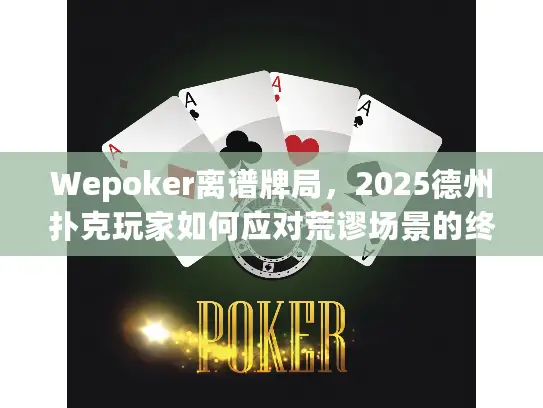 Wepoker离谱牌局,2025德州扑克玩家如何应对荒谬场景的终极指南 Wepoker离谱牌局,2025德州扑克玩家如何应对荒谬场景的终极指南