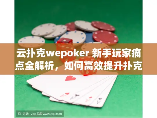 云扑克wepoker 新手玩家痛点全解析，如何高效提升扑克技巧