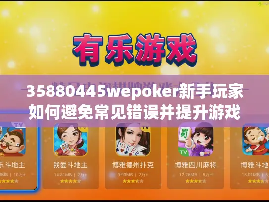 35880445wepoker新手玩家如何避免常见错误并提升游戏技巧？