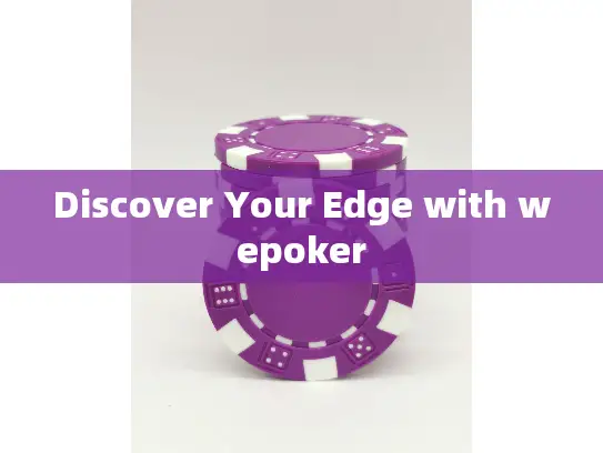 Discover Your Edge with wepoker Discover Your Edge with wepoker