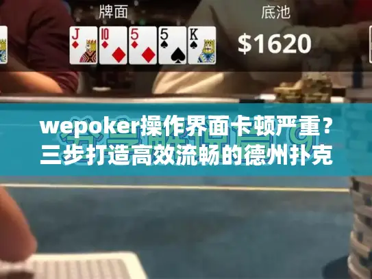 wepoker操作界面卡顿严重？三步打造高效流畅的德州扑克体验
