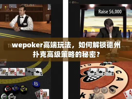 wepoker高端玩法，如何解锁德州扑克高级策略的秘密？