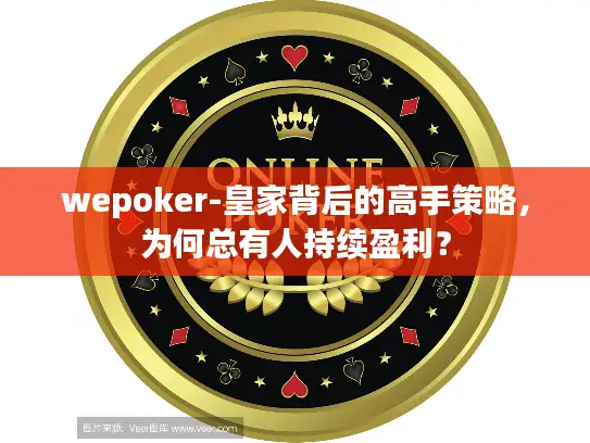 wepoker-皇家背后的高手策略,为何总有人持续盈利? wepoker-皇家背后的高手策略,为何总有人持续盈利?