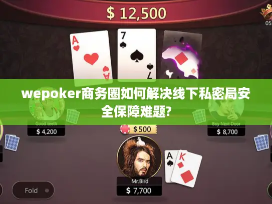 wepoker商务圈如何解决线下私密局安全保障难题?