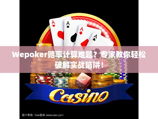 Wepoker赔率计算难题？专家教你轻松破解实战陷阱！