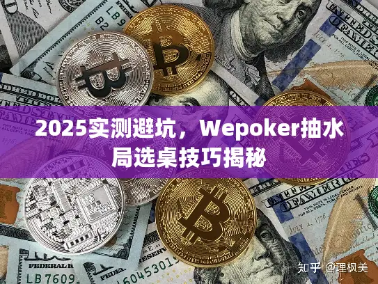 2025实测避坑,Wepoker抽水局选桌技巧揭秘 2025实测避坑,Wepoker抽水局选桌技巧揭秘