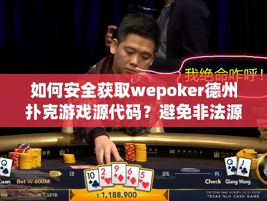 如何安全获取wepoker德州扑克游戏源代码？避免非法源码陷阱