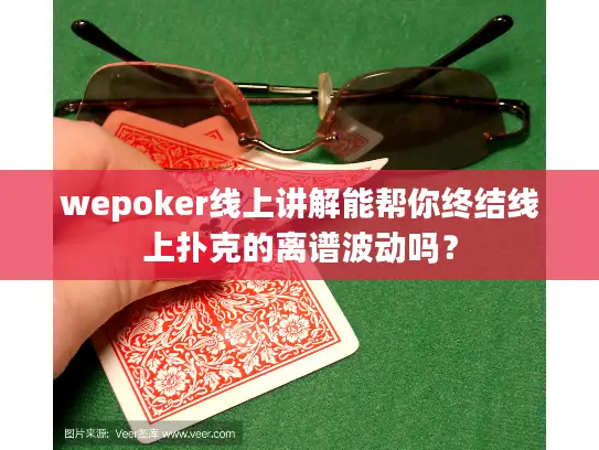 wepoker线上讲解能帮你终结线上扑克的离谱波动吗？