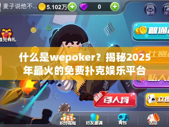 什么是wepoker？揭秘2025年最火的免费扑克娱乐平台