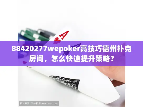 88420277wepoker高技巧德州扑克房间，怎么快速提升策略？