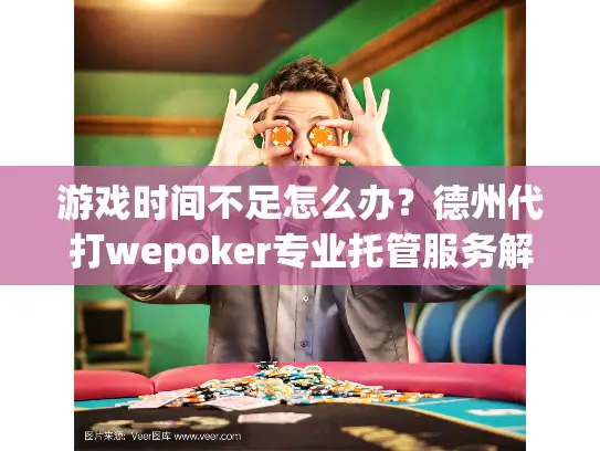 游戏时间不足怎么办？德州代打wepoker专业托管服务解困局