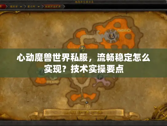 心动魔兽世界私服，流畅稳定怎么实现？技术实操要点