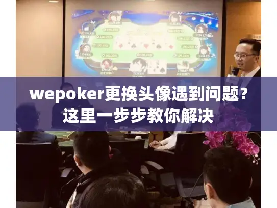 wepoker更换头像遇到问题？这里一步步教你解决