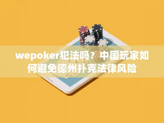 wepoker犯法吗？中国玩家如何避免德州扑克法律风险