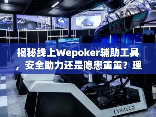 揭秘线上Wepoker辅助工具,安全助力还是隐患重重?理性选择指南 揭秘线上Wepoker辅助工具,安全助力还是隐患重重?理性选择指南