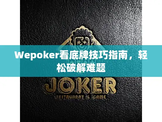 Wepoker看底牌技巧指南,轻松破解难题 Wepoker看底牌技巧指南,轻松破解难题