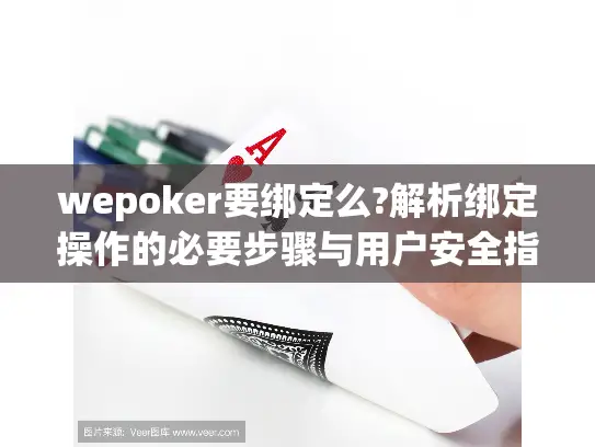 wepoker要绑定么?解析绑定操作的必要步骤与用户安全指南