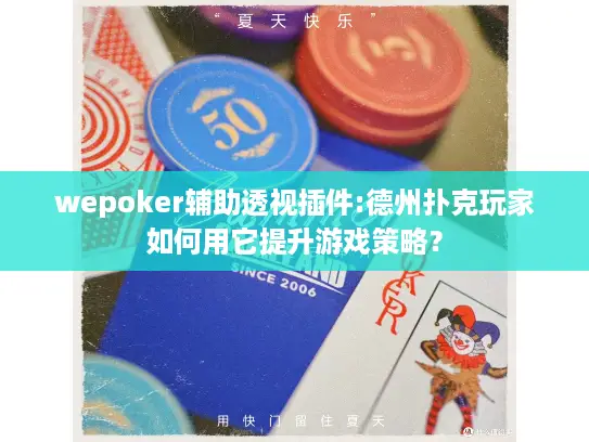 wepoker辅助透视插件:德州扑克玩家如何用它提升游戏策略？