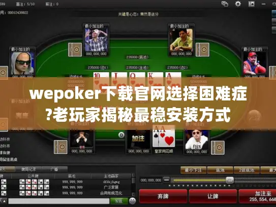 wepoker下载官网选择困难症?老玩家揭秘最稳安装方式