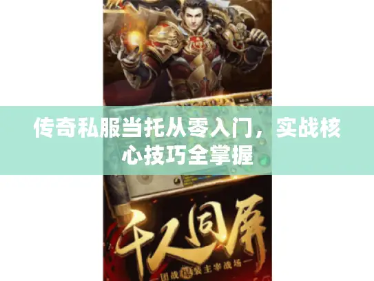 传奇私服当托从零入门，实战核心技巧全掌握