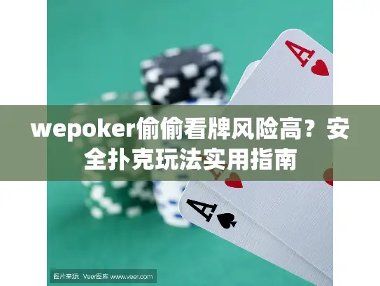 wepoker偷偷看牌风险高?安全扑克玩法实用指南 wepoker偷偷看牌风险高?安全扑克玩法实用指南