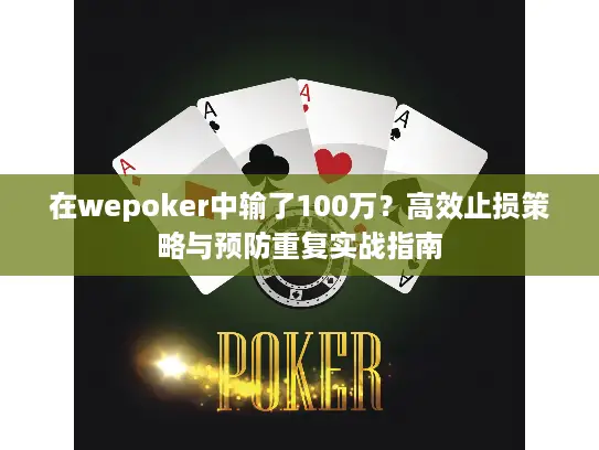 在wepoker中输了100万？高效止损策略与预防重复实战指南