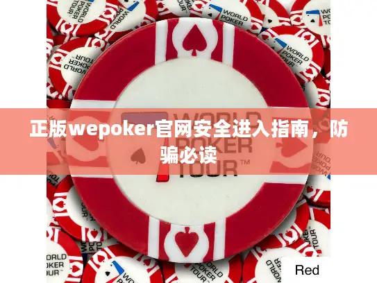 正版wepoker官网安全进入指南，防骗必读