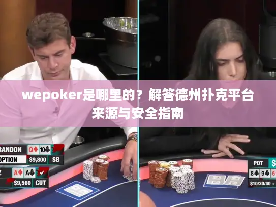 wepoker是哪里的？解答德州扑克平台来源与安全指南