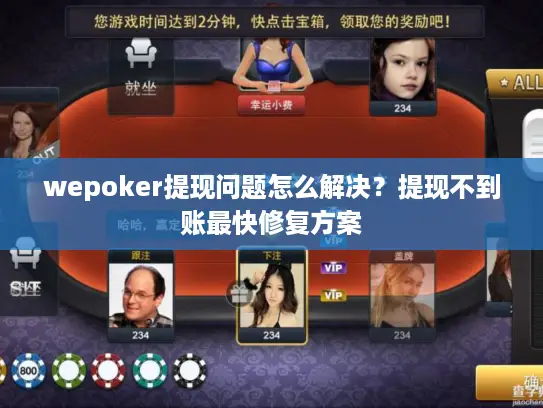 wepoker提现问题怎么解决？提现不到账最快修复方案