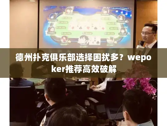 德州扑克俱乐部选择困扰多？wepoker推荐高效破解